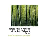 Canada First: A Memorial of the Late William A. Foster by Alexander Foster, Goldwin Smith William, 9780559212888