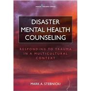 Disaster Mental Health Counseling: Responding to Trauma in a Multicultural Context by Stebnicki, Mark A., Ph.D., 9780826132888