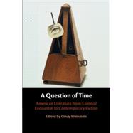 A Question of Time: American Literature from Colonial Encounter to Contemporary Fiction by Weinstein, Cindy, 9781108422888