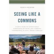 Seeing Like a Commons Eighty Years of Intentional Community Building and Commons Stewardship in Celo, North Carolina by Lockyer, Joshua, 9781498592888