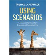 Using Scenarios Scenario Planning for Improving Organizations by Chermack, Thomas J., 9781523092888