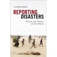 Reporting Disasters Famine, Aid, Politics and the Media by Franks, Suzanne, 9781849042888