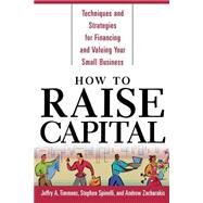 How to Raise Capital Techniques and Strategies for Financing and Valuing your Small Business by Timmons, Jeffry; Spinelli, Stephen; Zacharakis, Andrew, 9780071412889