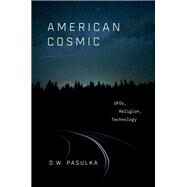 American Cosmic UFOs, Religion, Technology by Pasulka, D.W., 9780190692889