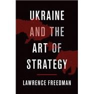 Ukraine and the Art of Strategy by Freedman, Lawrence, 9780190902889
