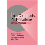 Post-Communist Party Systems: Competition, Representation, and Inter-Party Cooperation by Herbert Kitschelt , Zdenka Mansfeldova , Radoslaw Markowski , Gabor Toka, 9780521652889