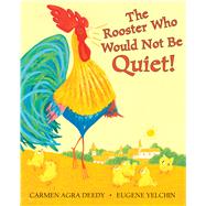 The Rooster Who Would Not Be Quiet! by Deedy, Carmen Agra; Yelchin, Eugene, 9780545722889