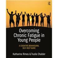 Overcoming Chronic Fatigue in Young People: A cognitive-behavioural self-help guide by Rimes; Katharine, 9781138802889