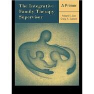 The Integrative Family Therapy Supervisor: A Primer by Lee,Robert E., 9781138972889