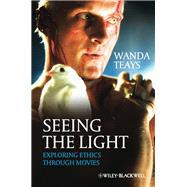 Seeing the Light Exploring Ethics Through Movies by Teays, Wanda, 9781444332889