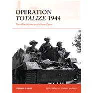 Operation Totalize 1944 The Allied drive south from Caen by Hart, Stephen A.; Shumate, Johnny, 9781472812889