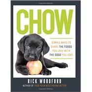 Chow Simple Ways to Share the Foods You Love with the Dogs You Love by Woodford, Rick, 9781581572889