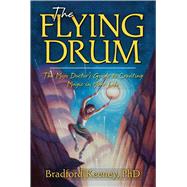 The Flying Drum The Mojo Doctor's Guide to Creating Magic in Your Life by Keeney, Bradford, 9781582702889