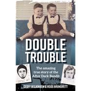 Double Trouble Amazing True Story of the After Dark Bandit by Brundrett, Ross; Wilkinson, Geoff, 9781925642889