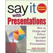 Say It with Presentations, Second Edition, Revised & Expanded How to Design and Deliver Successful Business Presentations by Zelazny, Gene, 9780071472890