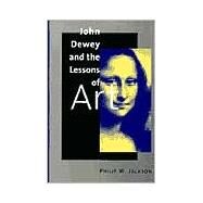 John Dewey and the Lessons of Art by Philip W. Jackson, 9780300082890