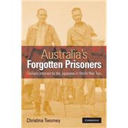 Australia's Forgotten Prisoners: Civilians Interned by the Japanese in World War Two by Christina Twomey, 9780521612890