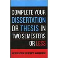 Complete Your Dissertation or Thesis in Two Semesters or Less by Ogden, Evelyn Ogden, 9780742552890