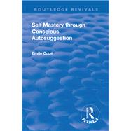 Revival: Self Mastery Through Conscious Autosuggestion (1922) by Coue,Emile, 9781138552890