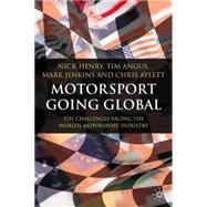 Motorsport Going Global The Challenges Facing the World's Motorsport Industry by Henry, Nick; Angus, Tim; Jenkins, Mark; Aylett, Chris, 9781403942890