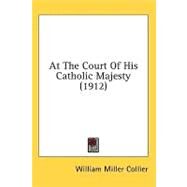 At the Court of His Catholic Majesty by Collier, William Miller, 9781436782890