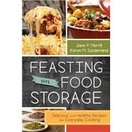 Feasting on Food Storage: Delicious and Healthy Recipes for Everyday Cooking by Merrill, Jane P.; Sunderland, Karen M., 9781462112890