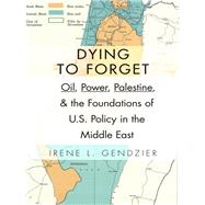Dying to Forget by Gendzier, Irene L., 9780231152891