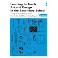 Learning to Teach Art and Design in the Secondary School: A Companion to School Experience by Addison; Nicholas, 9780415842891