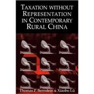 Taxation without Representation in Contemporary Rural China by Thomas P. Bernstein , Xiaobo Lü, 9780521082891