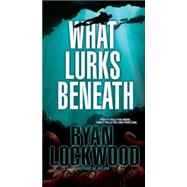 What Lurks Beneath by Lockwood, Ryan, 9780786032891