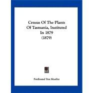 Census of the Plants of Tasmania, Instituted in 1879 by Mueller, Ferdinand Von, 9781120172891