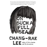 On Such a Full Sea A Novel by Lee, Chang-rae, 9781594632891