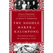 The Noodle Maker of Kalimpong The Untold Story of My Struggle for Tibet by Thondup, Gyalo; Thurston, Anne F, 9781610392891