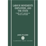 Labour Movements, Employers, and the State Conflict and Co-operation in Britain and Sweden by Fulcher, James, 9780198272892