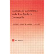 Conflict and Compromise in the Late Medieval Countryside: Lords and Peasants in Durham, 1349-1400 by Larson; Peter L., 9780415762892