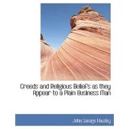 Creeds and Religious Beliefs As They Appear to a Plain Business Man by Hawley, John Savage, 9780554432892