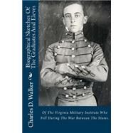 Biographical Sketches of the Graduates and Eleves: Of the Virginia Military Institute Who Fell During the War Between the States. by Walker, Charles D., 9781484112892
