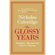 The Glossy Years Magazines, Museums and Selective Memoirs by Coleridge, Nicholas, 9780241342893