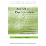 This Art of Psychoanalysis: Dreaming Undreamt Dreams and Interrupted Cries by Ogden; Thomas H, 9780415372893
