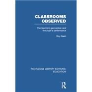Classrooms Observed (RLE Edu L): The Teacher's Perception and the Pupil's Peformance by Nash; Roy, 9780415752893