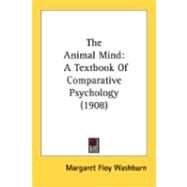 Animal Mind : A Textbook of Comparative Psychology (1908) by Washburn, Margaret Floy, 9780548892893
