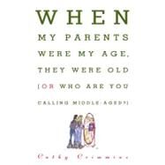 When My Parents Were My Age, They Were Old Or, Who Are You Calling Middle-Aged? by Crimmins, Cathy, 9780684802893