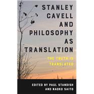 Stanley Cavell and Philosophy as Translation The Truth is Translated by Standish, Paul; Saito, Naoko, 9781786602893