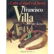 Biografa del poder, 4 : Francisco Villa, entre el ngel y el fierro by Krauze, Enrique, 9789681622893