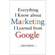 Everything I Know About Marketing I Learned From Google by Goldman, Aaron, 9780071742894