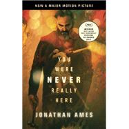 You Were Never Really Here (Movie Tie-In) by Ames, Jonathan, 9780525562894