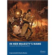 In Her Majestys Name Steampunk Skirmish Wargaming Rules by Cartmell, Craig; Murton, Charles; Esnard-Lascombe, Fabien; McGibney, Jesse, 9781780962894