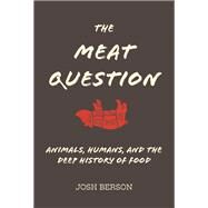 The Meat Question Animals, Humans, and the Deep History of Food by Berson, Josh, 9780262042895