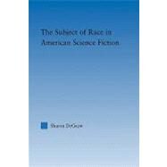 The Subject of Race in American Science Fiction by Degraw; Sharon, 9780415802895