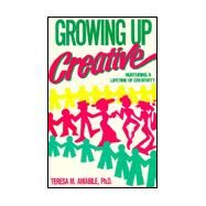 Growing up Creative : Nurturing a Lifetime of Creativity by Amabile, Teresa M., 9780930222895
